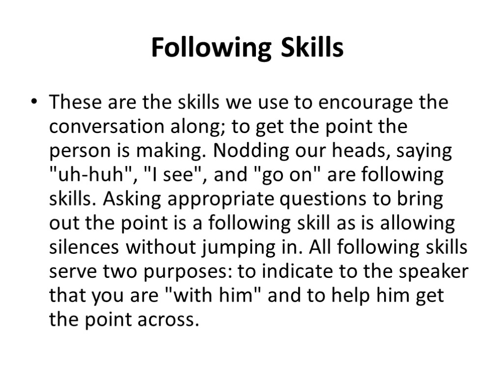 Following Skills These are the skills we use to encourage the conversation along; to